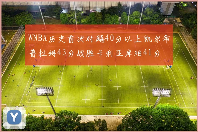WNBA历史首次对飚40分以上凯尔希普拉姆43分战胜卡利亚库珀41分